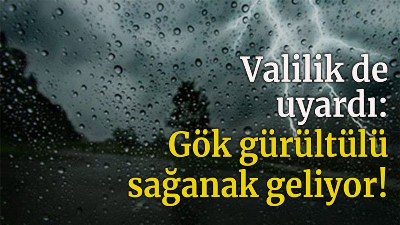 Valilik de uyardı: Gök gürültülü sağanak geliyor!
